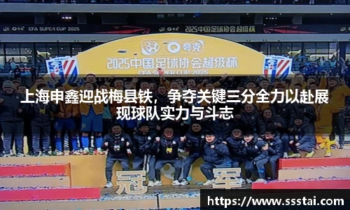 上海申鑫迎战梅县铁，争夺关键三分全力以赴展现球队实力与斗志