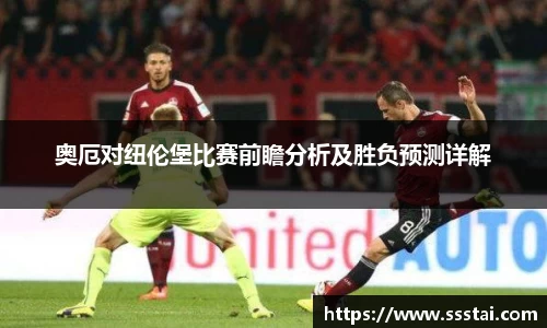奥厄对纽伦堡比赛前瞻分析及胜负预测详解