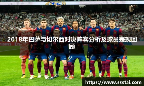 2018年巴萨与切尔西对决阵容分析及球员表现回顾