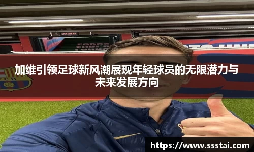 加维引领足球新风潮展现年轻球员的无限潜力与未来发展方向