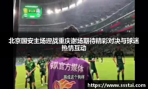 北京国安主场迎战重庆谢场期待精彩对决与球迷热情互动