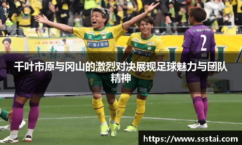 千叶市原与冈山的激烈对决展现足球魅力与团队精神