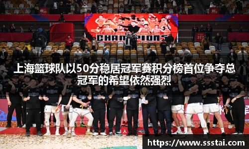 上海篮球队以50分稳居冠军赛积分榜首位争夺总冠军的希望依然强烈