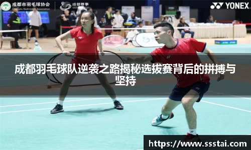成都羽毛球队逆袭之路揭秘选拔赛背后的拼搏与坚持