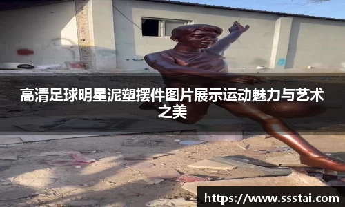 高清足球明星泥塑摆件图片展示运动魅力与艺术之美